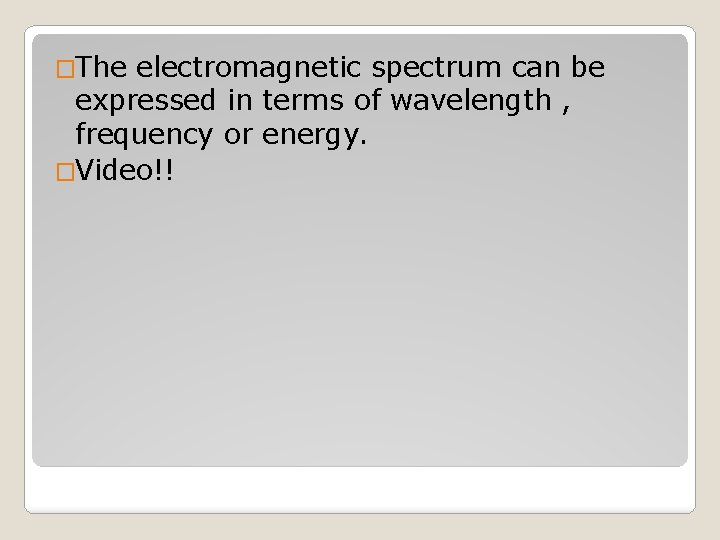 �The electromagnetic spectrum can be expressed in terms of wavelength , frequency or energy.