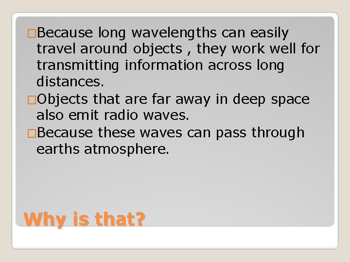 �Because long wavelengths can easily travel around objects , they work well for transmitting