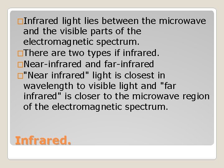 �Infrared light lies between the microwave and the visible parts of the electromagnetic spectrum.