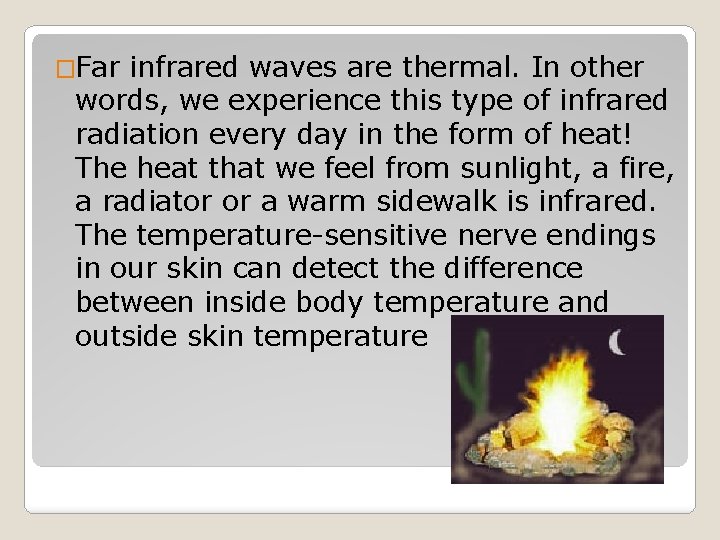 �Far infrared waves are thermal. In other words, we experience this type of infrared