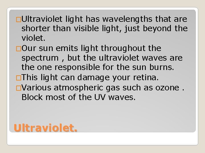 �Ultraviolet light has wavelengths that are shorter than visible light, just beyond the violet.