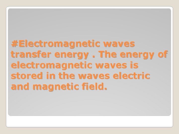 #Electromagnetic waves transfer energy. The energy of electromagnetic waves is stored in the waves