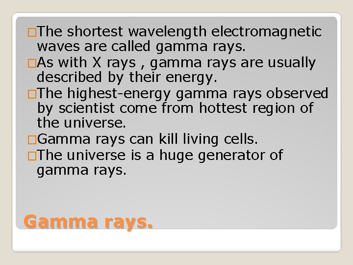 �The shortest wavelength electromagnetic waves are called gamma rays. �As with X rays ,