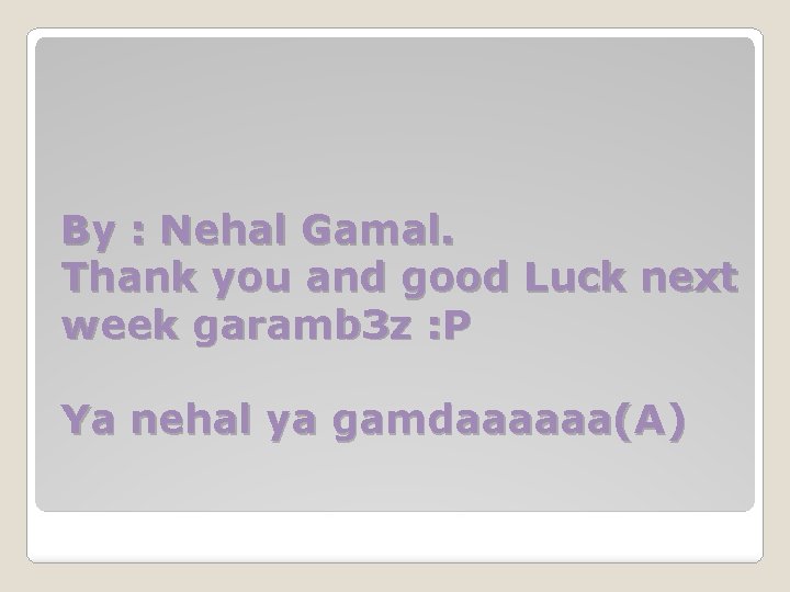 By : Nehal Gamal. Thank you and good Luck next week garamb 3 z
