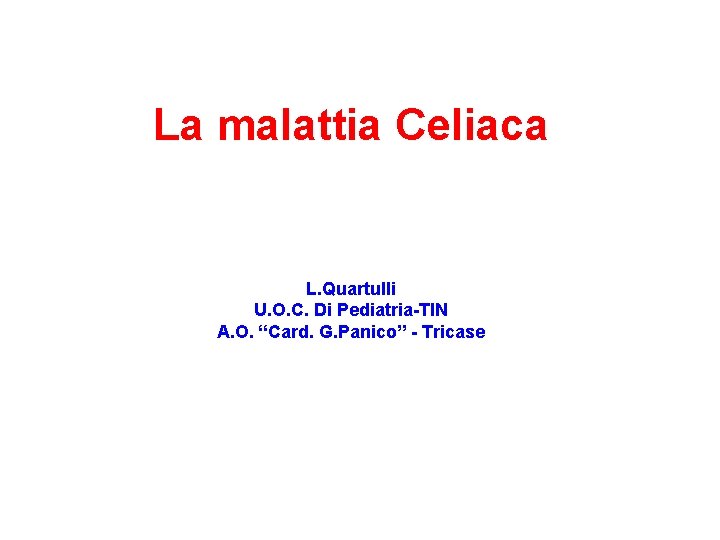 La malattia Celiaca L. Quartulli U. O. C. Di Pediatria-TIN A. O. “Card. G.