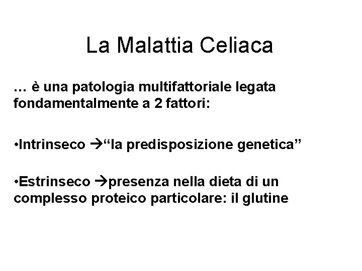 La Malattia Celiaca … è una patologia multifattoriale legata fondamentalmente a 2 fattori: •