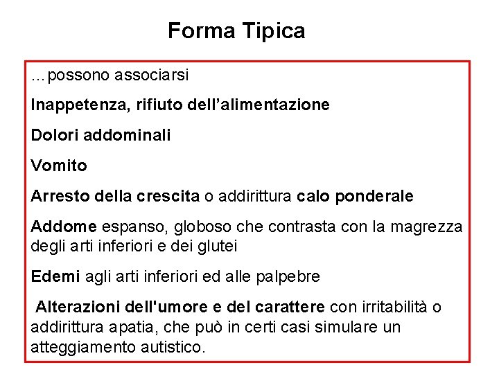 Forma Tipica …possono associarsi Inappetenza, rifiuto dell’alimentazione Dolori addominali Vomito Arresto della crescita o