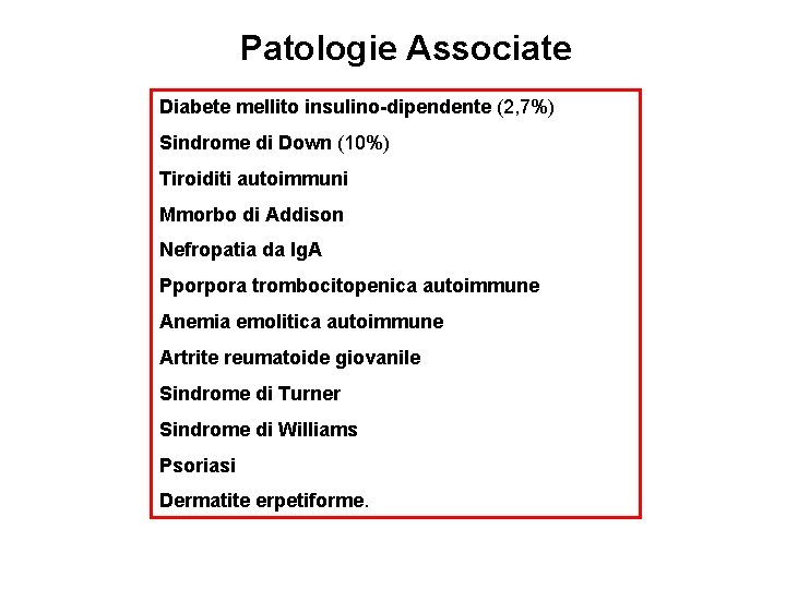 Patologie Associate Diabete mellito insulino-dipendente (2, 7%) Sindrome di Down (10%) Tiroiditi autoimmuni Mmorbo