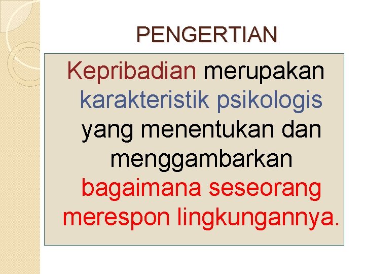 PENGERTIAN Kepribadian merupakan karakteristik psikologis yang menentukan dan menggambarkan bagaimana seseorang merespon lingkungannya. 