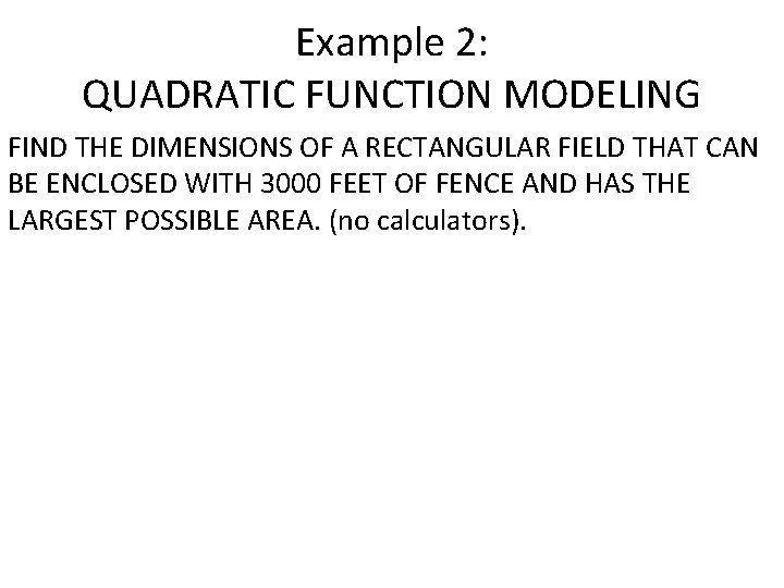 Example 2: QUADRATIC FUNCTION MODELING FIND THE DIMENSIONS OF A RECTANGULAR FIELD THAT CAN