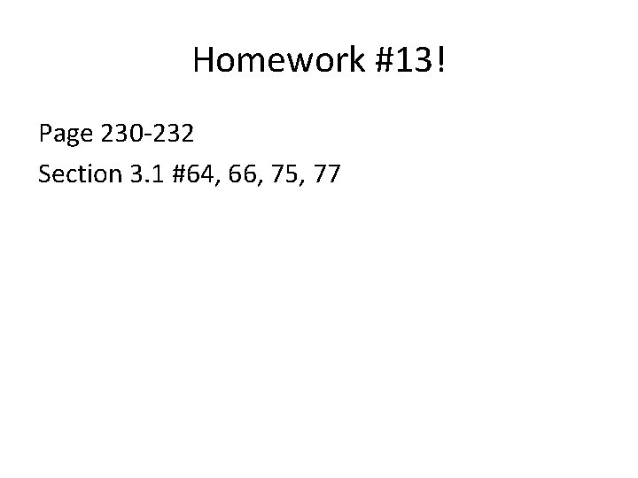 Homework #13! Page 230 -232 Section 3. 1 #64, 66, 75, 77 