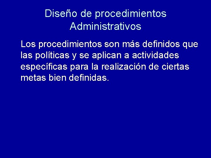 Diseño de procedimientos Administrativos Los procedimientos son más definidos que las políticas y se