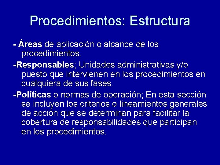 Procedimientos: Estructura - Áreas de aplicación o alcance de los procedimientos. -Responsables; Unidades administrativas