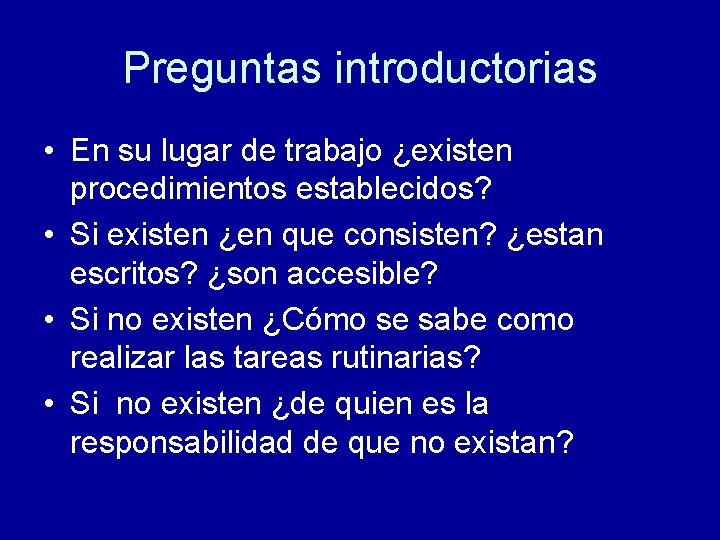 Preguntas introductorias • En su lugar de trabajo ¿existen procedimientos establecidos? • Si existen