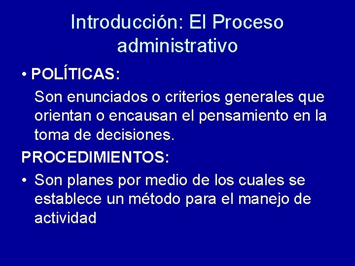 Introducción: El Proceso administrativo • POLÍTICAS: Son enunciados o criterios generales que orientan o