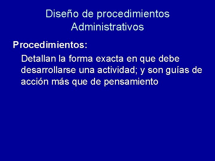 Diseño de procedimientos Administrativos Procedimientos: Detallan la forma exacta en que debe desarrollarse una