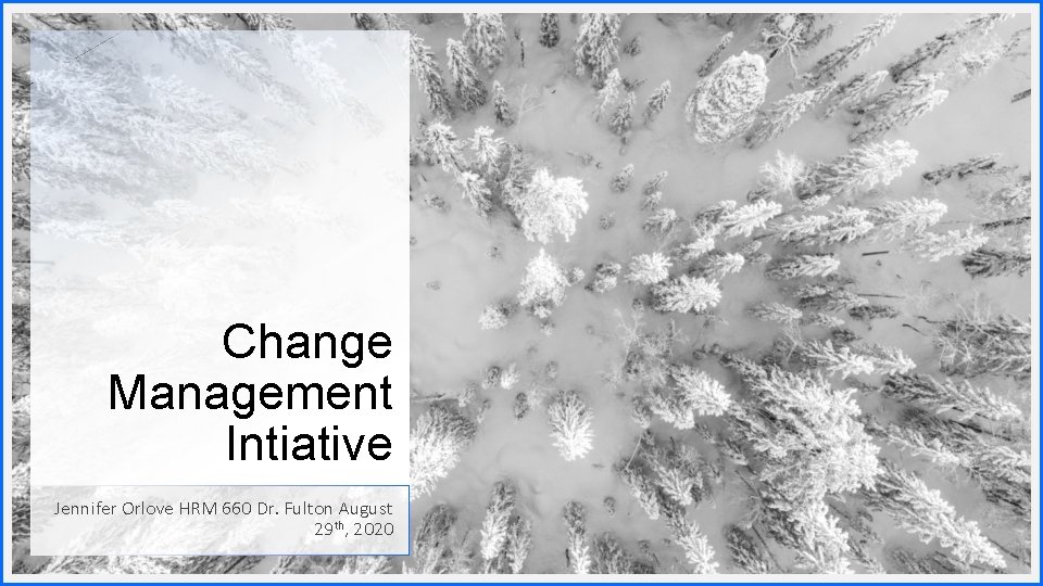 Change Management Intiative Jennifer Orlove HRM 660 Dr. Fulton August 29 th, 2020 