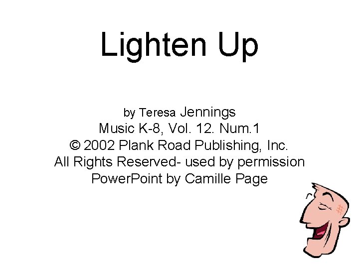 Lighten Up by Teresa Jennings Music K-8, Vol. 12. Num. 1 © 2002 Plank