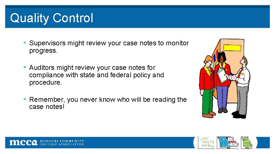Quality Control Supervisors might review your case notes to monitor progress. Auditors might review