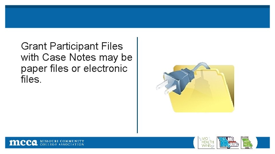 Grant Participant Files with Case Notes may be paper files or electronic files. 