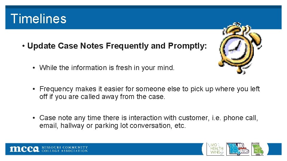 Timelines • Update Case Notes Frequently and Promptly: • While the information is fresh