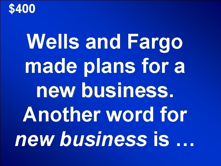 $400 Wells and Fargo made plans for a new business Another word for new