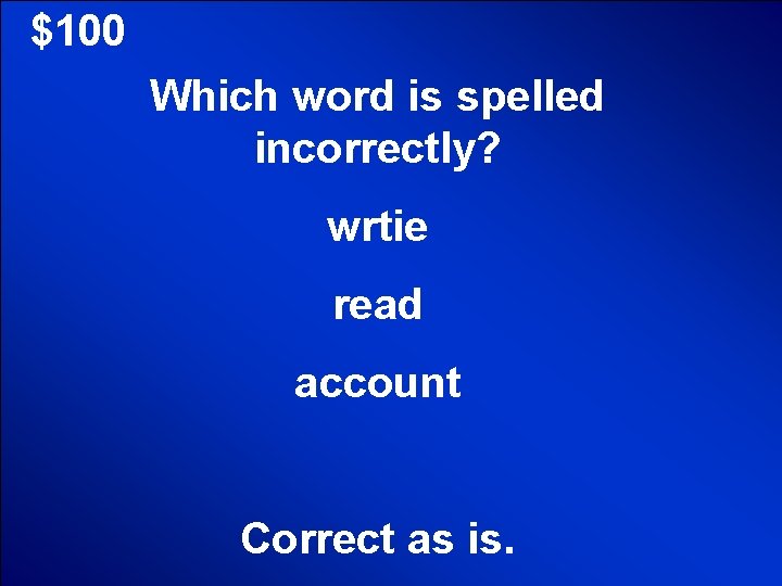 $100 Which word is spelled incorrectly? wrtie read account Correct as is. 