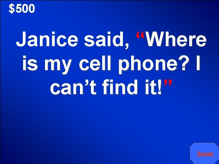 $500 Janice said, “Where is my cell phone? I can’t find it!” it! Scores
