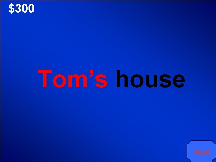 $300 Tom’s house Scores 