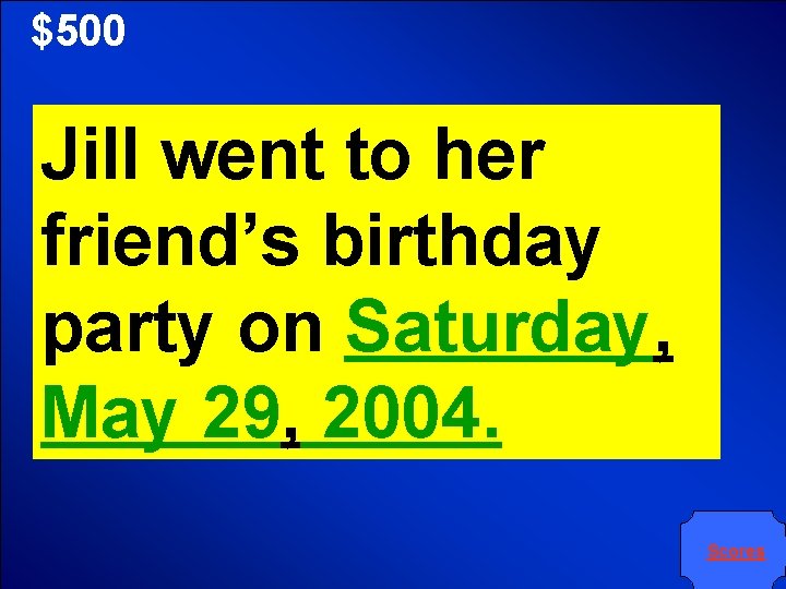 $500 Jill went to her friend’s birthday party on Saturday, May 29, 2004. Scores