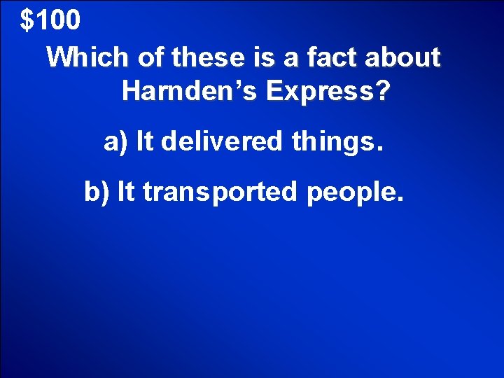 $100 Which of these is a fact about Harnden’s Express? a) It delivered things.