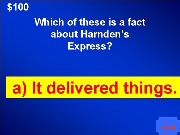 $100 Which of these is a fact about Harnden’s Express? a) It delivered things.