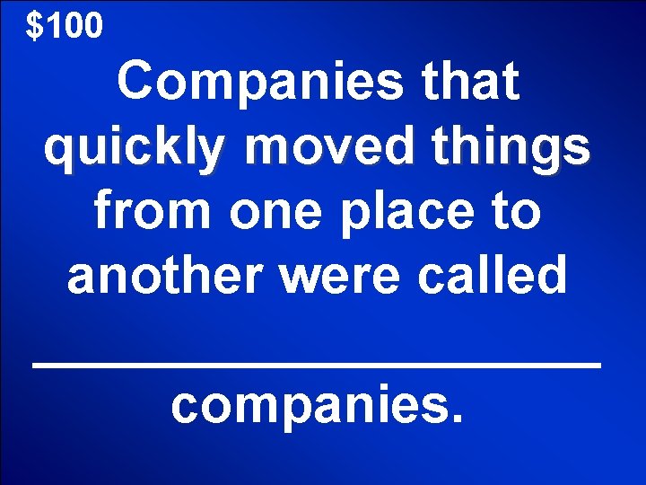 $100 Companies that quickly moved things from one place to another were called __________