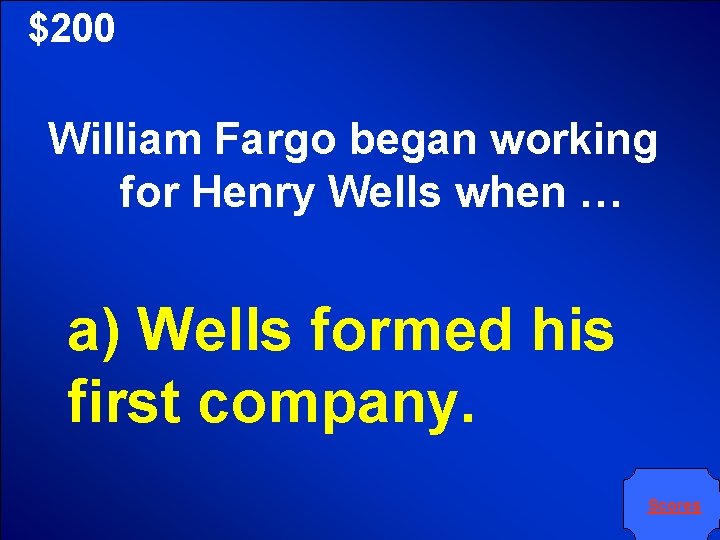 $200 William Fargo began working for Henry Wells when … a) Wells formed his