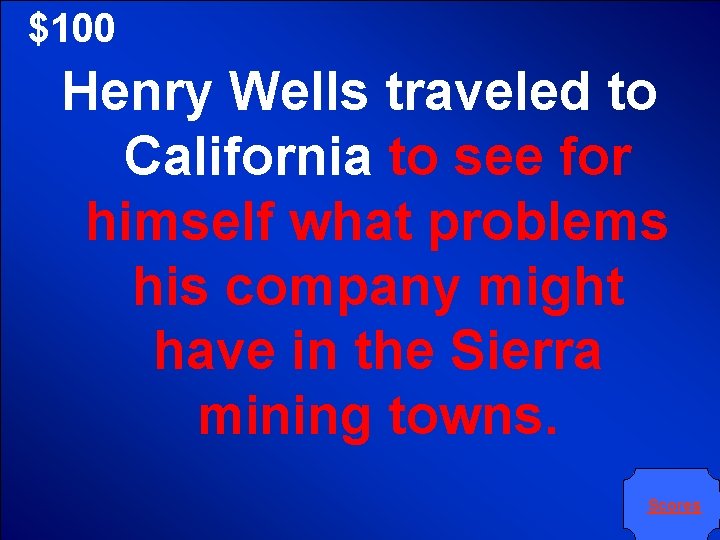 $100 Henry Wells traveled to California to see for himself what problems his company