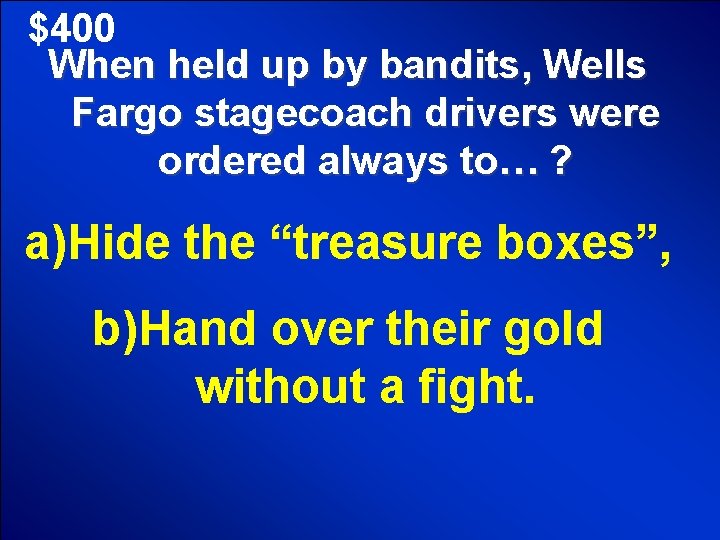 $400 When held up by bandits, Wells Fargo stagecoach drivers were ordered always to…