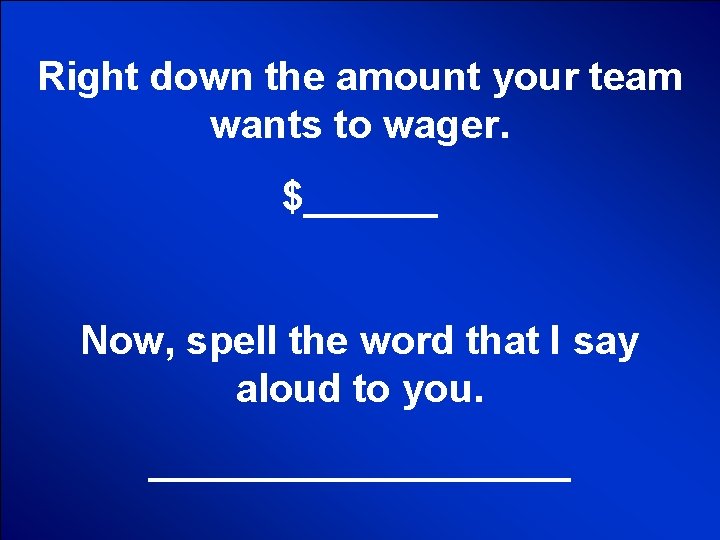 Right down the amount your team wants to wager. $______ Now, spell the word