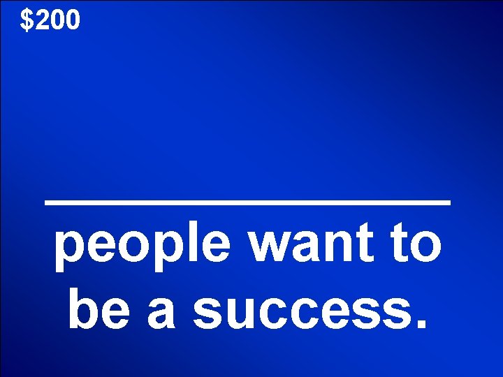 $200 _______ people want to be a success. 