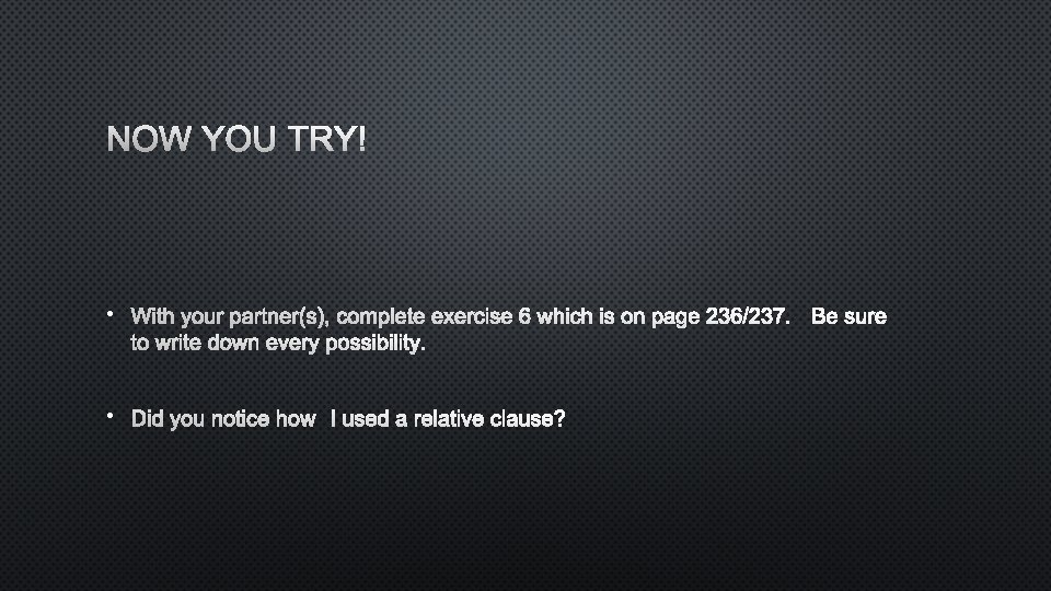 NOW YOU TRY! • WITH YOUR PARTNER(S), COMPLETE EXERCISE 6 WHICH IS ON PAGE
