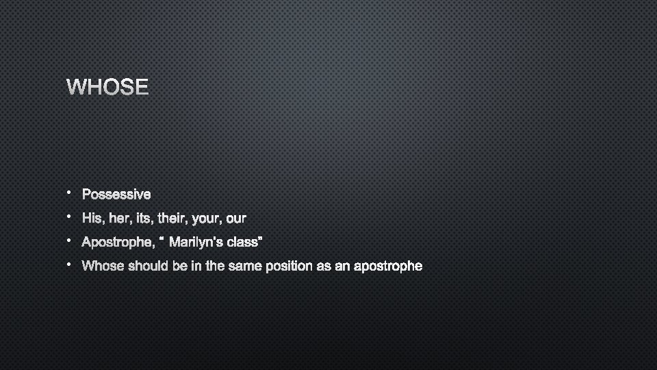 WHOSE • POSSESSIVE • HIS, HER, ITS, THEIR, YOUR, OUR • APOSTROPHE, “MARILYN’S CLASS”