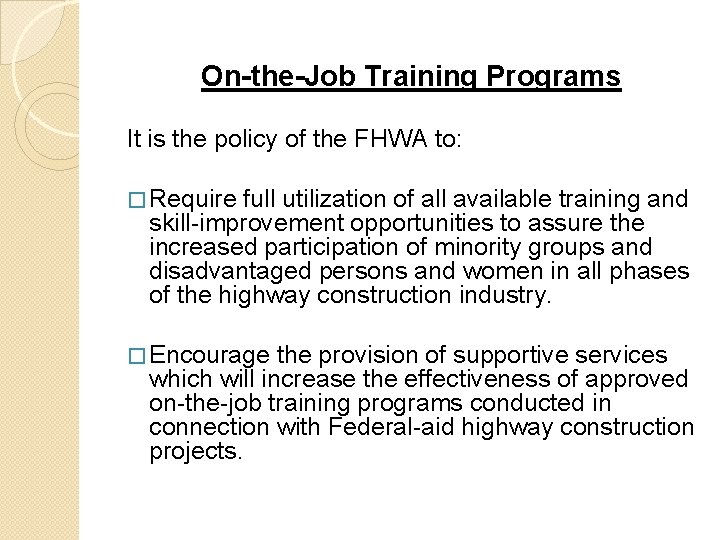 On-the-Job Training Programs It is the policy of the FHWA to: � Require full