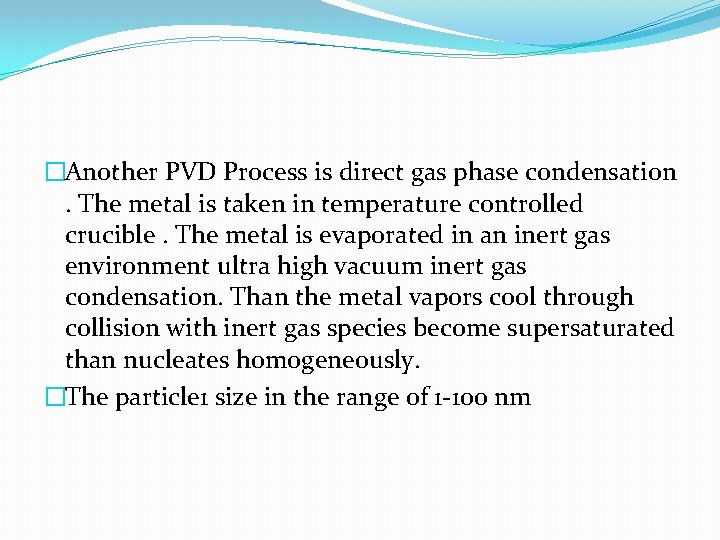 �Another PVD Process is direct gas phase condensation. The metal is taken in temperature