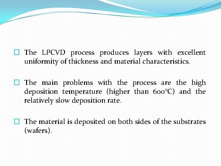 � The LPCVD process produces layers with excellent uniformity of thickness and material characteristics.