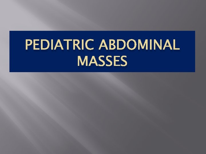 PEDIATRIC ABDOMINAL MASSES 