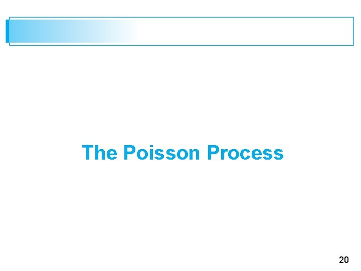 The Poisson Process 20 