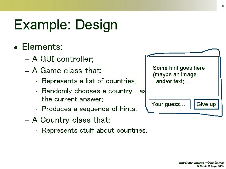 3 Example: Design ● Elements: A GUI controller; – A Game class that: –