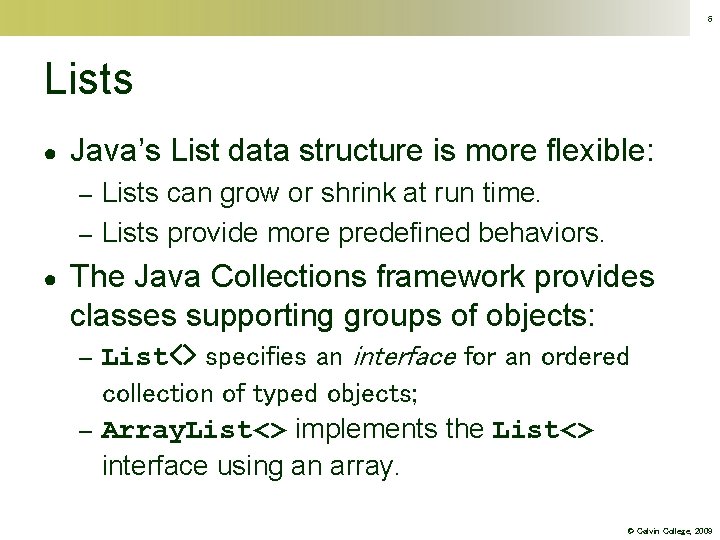 6 Lists ● Java’s List data structure is more flexible: Lists can grow or