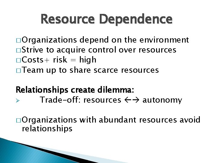 Resource Dependence � Organizations depend on the environment � Strive to acquire control over