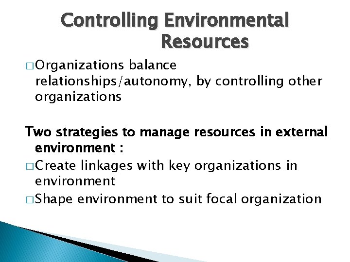 Controlling Environmental Resources � Organizations balance relationships/autonomy, by controlling other organizations Two strategies to