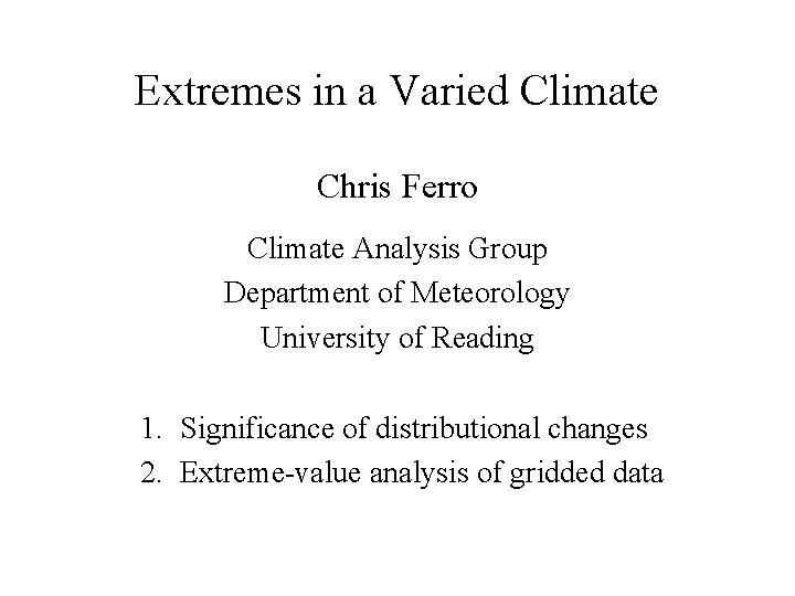 Extremes in a Varied Climate Chris Ferro Climate Analysis Group Department of Meteorology University